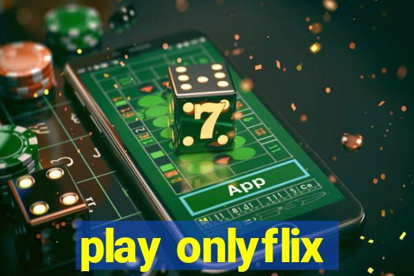 play onlyflix